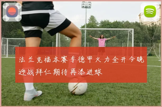 法兰克福本赛季德甲火力全开今晚迎战拜仁期待再添进球